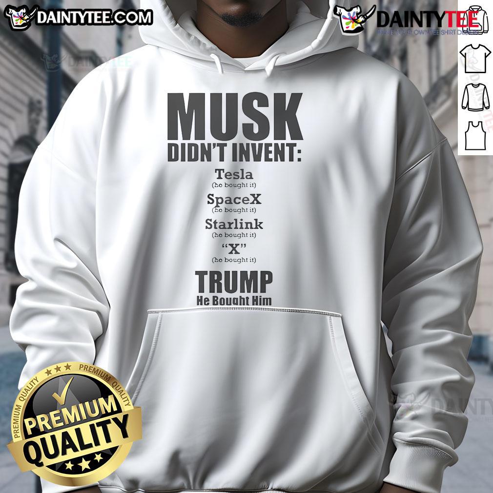 Hot Elon Musk Didn'T Invent Anything He Bought It Trump He Bought Him Hoodie