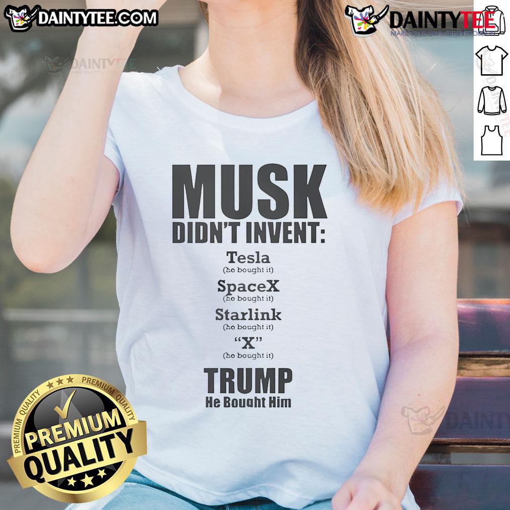 Hot Elon Musk Didn't Invent Anything He Bought It Trump He Bought Him Ladies-Tee