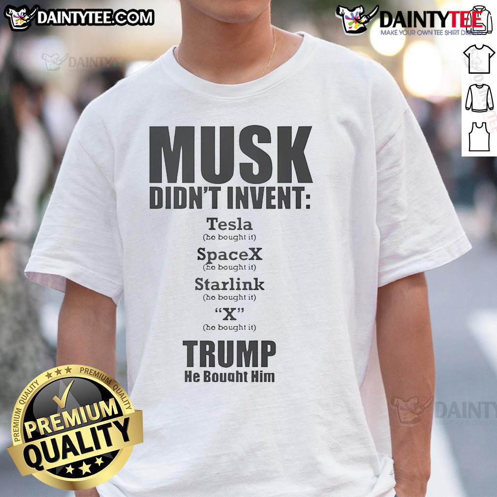Hot Elon Musk Didn'T Invent Anything He Bought It Trump He Bought Him T Shirt Hot Elon Musk Didn't Invent Anything He Bought It Trump T-Shirt showcasing a bold graphic design with witty text.