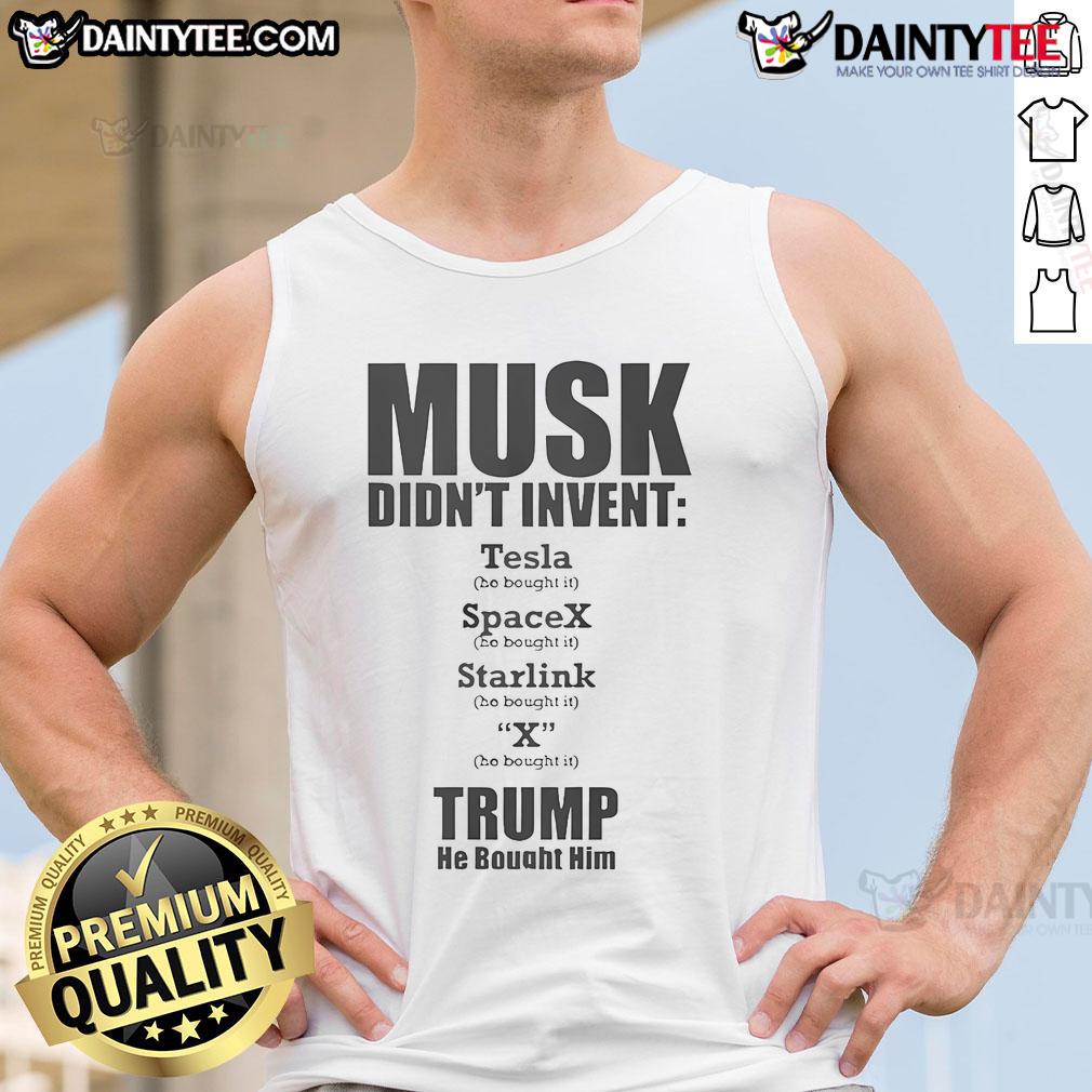 Hot Elon Musk Didn'T Invent Anything He Bought It Trump He Bought Him Tank Top