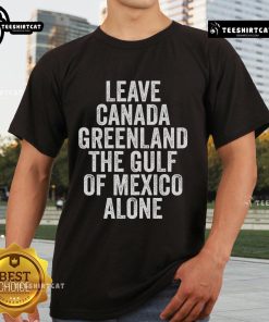 Hot Leave Canada Greenland The Gulf of Mexico Alone T-Shirt design featuring bold graphics and vibrant colors.