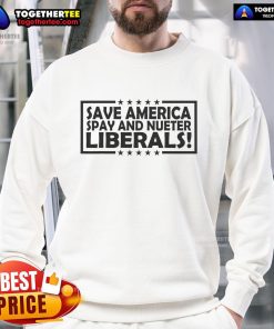 Hot Save America Spay and Neuter Liberals sweatshirt featuring bold text and a stylish design for animal welfare advocates.