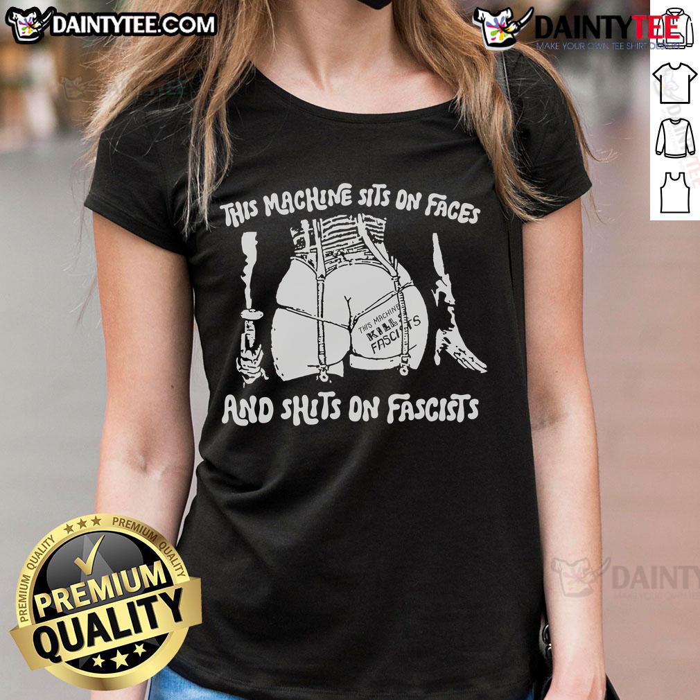 Hot This Machine Sits On Faces And Shits On Fascists Ladies Tee Alt Text: Hot This Machine Sits On Faces and Shits On Fascists Ladies Tee featuring bold graphic design and vibrant colors.