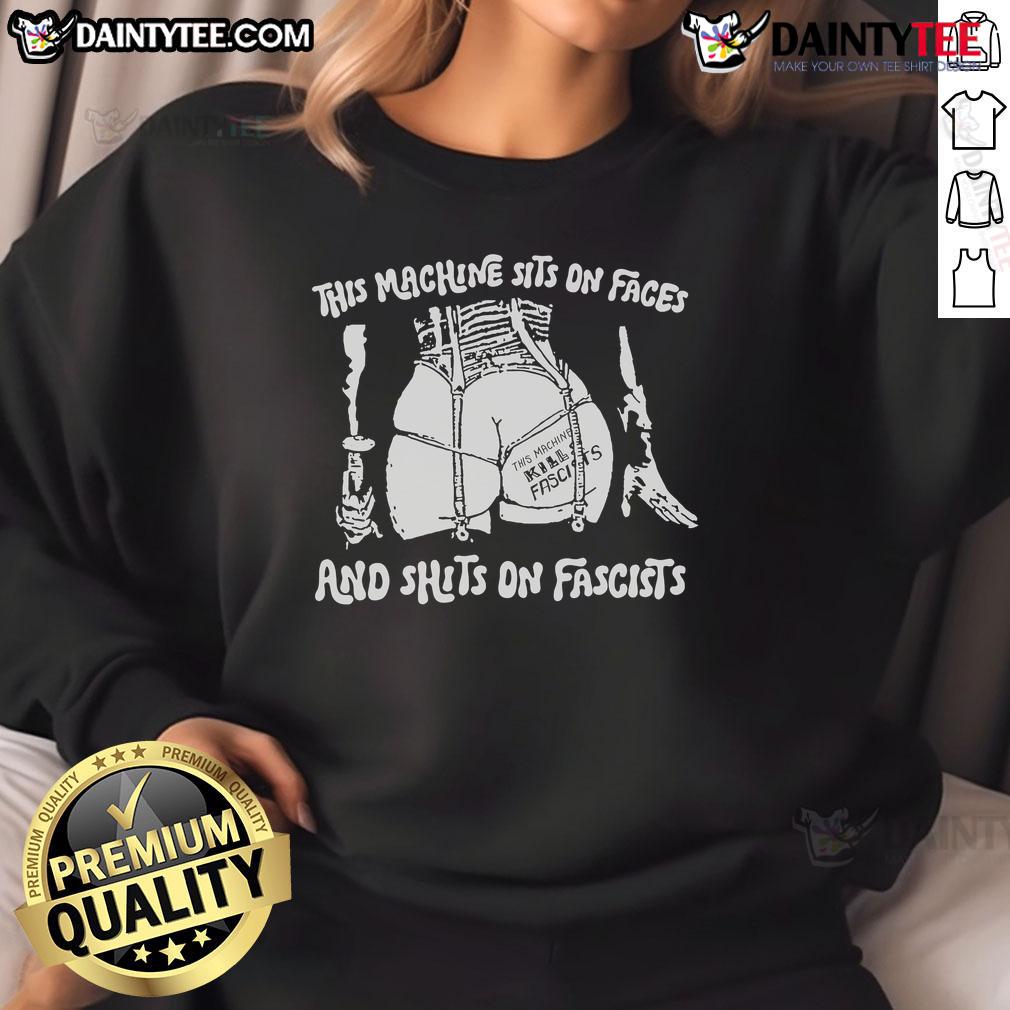 Hot This Machine Sits On Faces And Shits On Fascists Sweatshirt Alt Text: Hot This Machine Sits On Faces and Shits On Fascists sweatshirt displayed on a hanger, featuring bold graphic design.