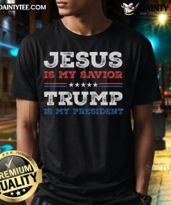 Hot Trump Is My President Jesus Is My Savior T-Shirt featuring bold text design in patriotic colors.