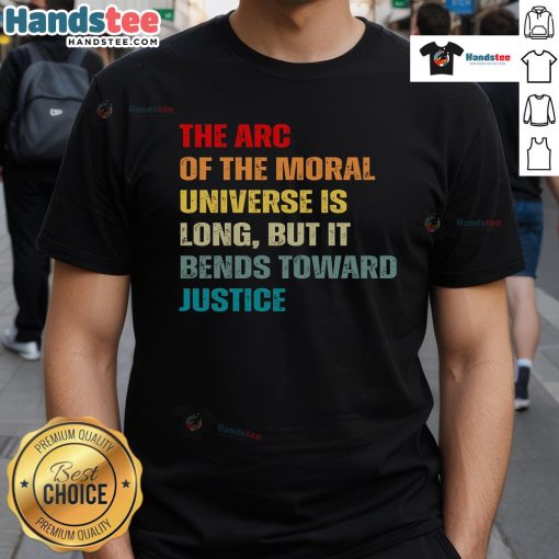Nice Arc Of Moral Universe Is Long But Bends Toward Justice T-Shirt featuring inspirational quote on justice and equality.