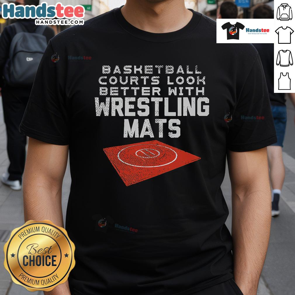 Nice Basketball Courts Look Better With Wrestling Mats T Shirt Nice basketball courts featuring wrestling mats design on a stylish t-shirt, perfect for sports enthusiasts and athletes.