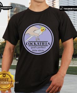 Nice Cockatiels God's Perfect Little Idiots T-Shirt featuring vibrant graphics of cockatiels and playful text design.