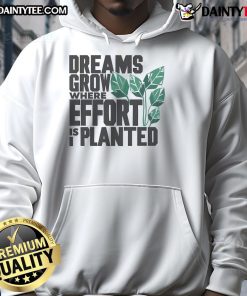 Nice Dreams Grow Where Effort Is Planted Hoodie featuring inspirational design for motivation and style.