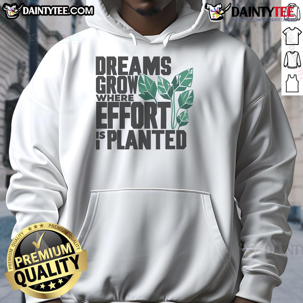 Nice Dreams Grow Where Effort Is Planted Hoodie Nice Dreams Grow Where Effort Is Planted Hoodie featuring inspirational design for motivation and style.