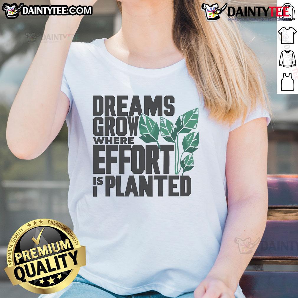 Nice Dreams Grow Where Effort Is Planted Ladies Tee Stylish 'Nice Dreams Grow Where Effort is Planted' ladies tee, perfect for inspiring motivation and personal growth.