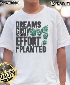 Nice Dreams Grow Where Effort Is Planted T-Shirt featuring a motivational quote design on a stylish cotton tee.