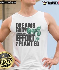 Nice Dreams Grow Where Effort Is Planted tank top featuring inspirational quote and stylish design for motivation.