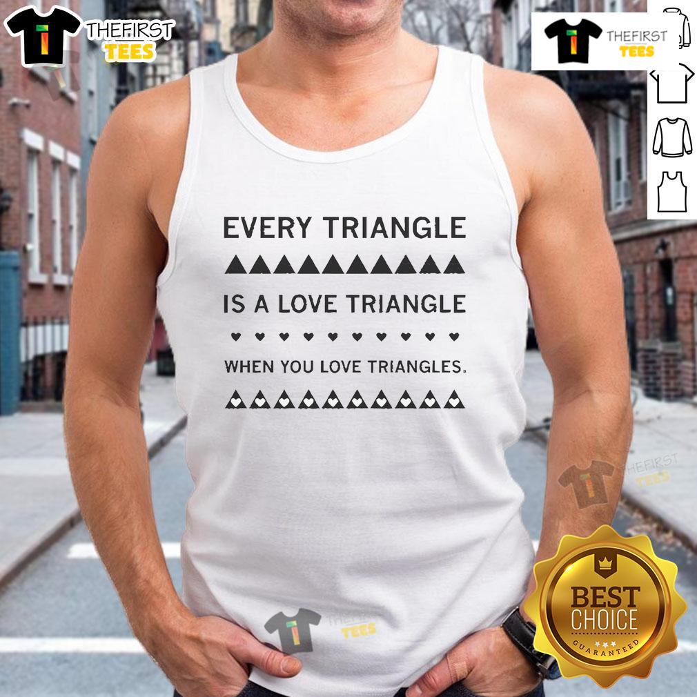 Nice Every Triangle Is A Love Triangle When You Love Triangles Tank Top Nice Every Triangle Is A Love Triangle tank top featuring a playful triangle graphic, perfect for triangle lovers.