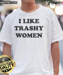 Nice I Like Trashy Women T-Shirt design featuring bold text on a stylish casual tee, perfect for fun and quirky fashion.