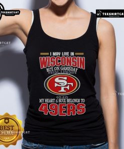 San Francisco 49ers tank top with 'Nice, I may live in Wisconsin but on game day my heart belongs to 49ers' slogan.