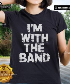 Nice I'm With The Band musician concert ladies tee featuring a stylish design for music fans and concert-goers.