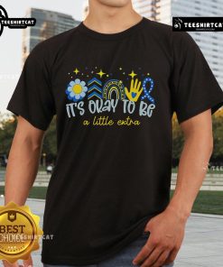 Alt Text: Nice It's Ok To Be A Little Extra World Down Syndrome Awareness T-Shirt promoting inclusivity and acceptance.