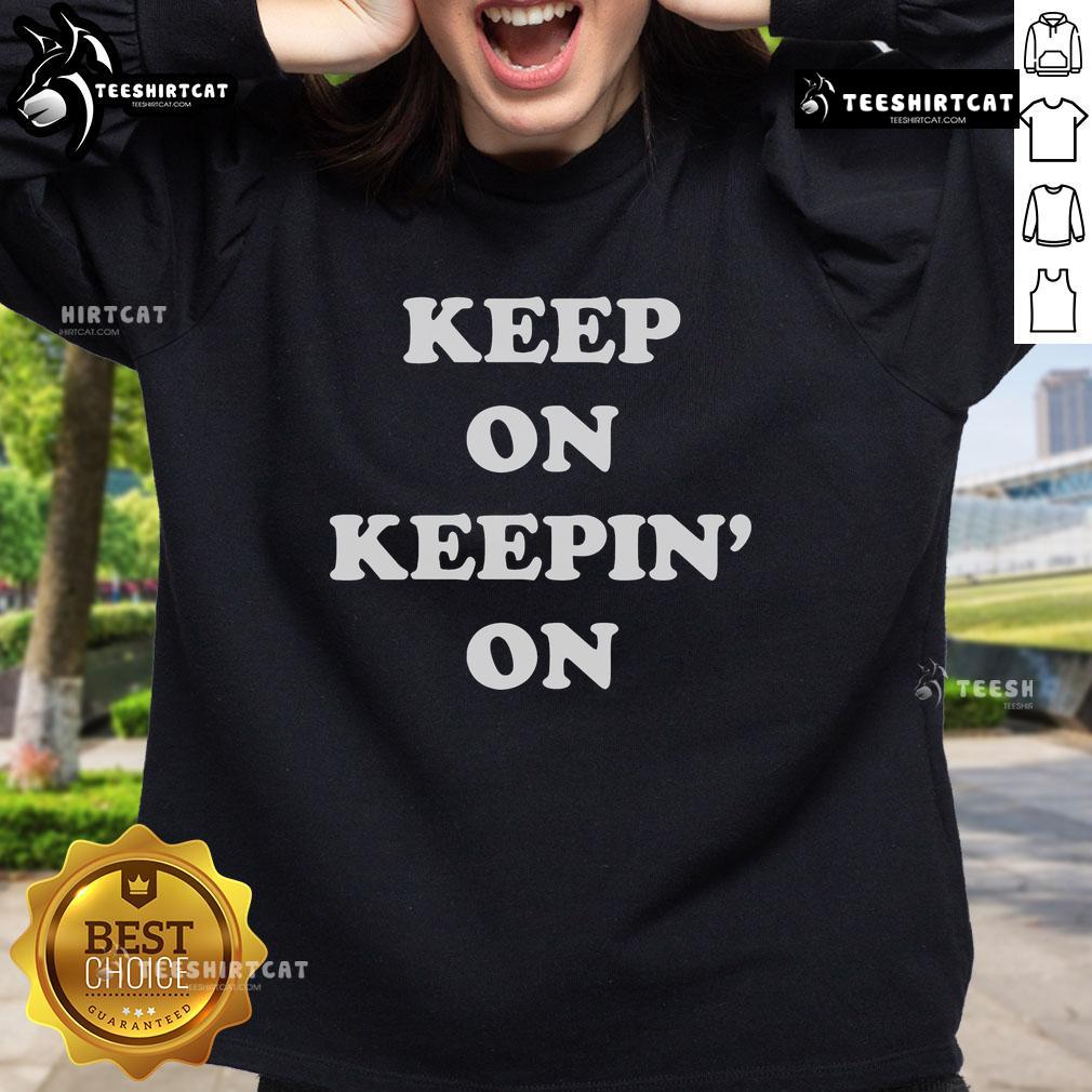 Nice Keep On Keepin' On Sweatshirt Cozy Nice Keep On Keepin On Sweatshirt in soft fabric, perfect for casual wear and staying comfortable all day.