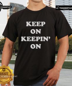 Nice Keep On Keepin' On T-Shirt featuring a motivational slogan in stylish font, perfect for casual wear and inspiration.