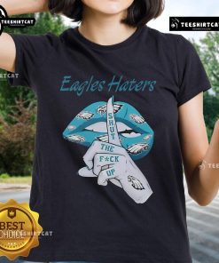 Nice Philadelphia Eagles Haters Lip Shut The Fuck Up Ladies Tee, featuring bold text on a stylish women's t-shirt design.