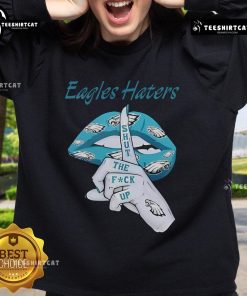 Nice Philadelphia Eagles Haters Lip Shut The F* Up Sweatshirt, featuring bold text design for passionate fans.