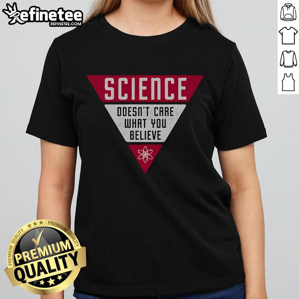 Nice Science Doesn'T Care What You Believe Ladies Tee Nice Science Doesn't Care What You Believe Ladies Tee - stylish women's t-shirt with a bold science quote design.