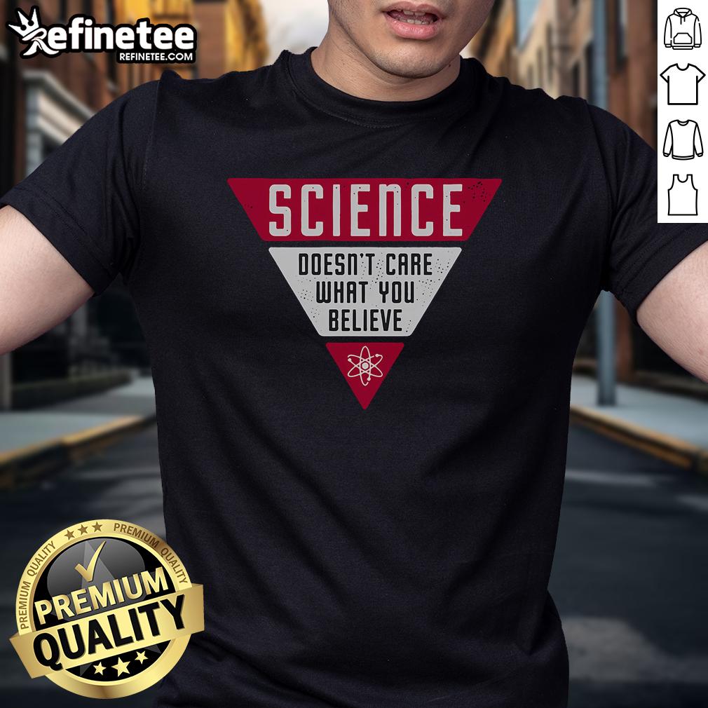 Nice Science Doesn'T Care What You Believe T Shirt Nice Science Doesnt Care What You Believe T-Shirt featuring a bold graphic design promoting science and critical thinking.