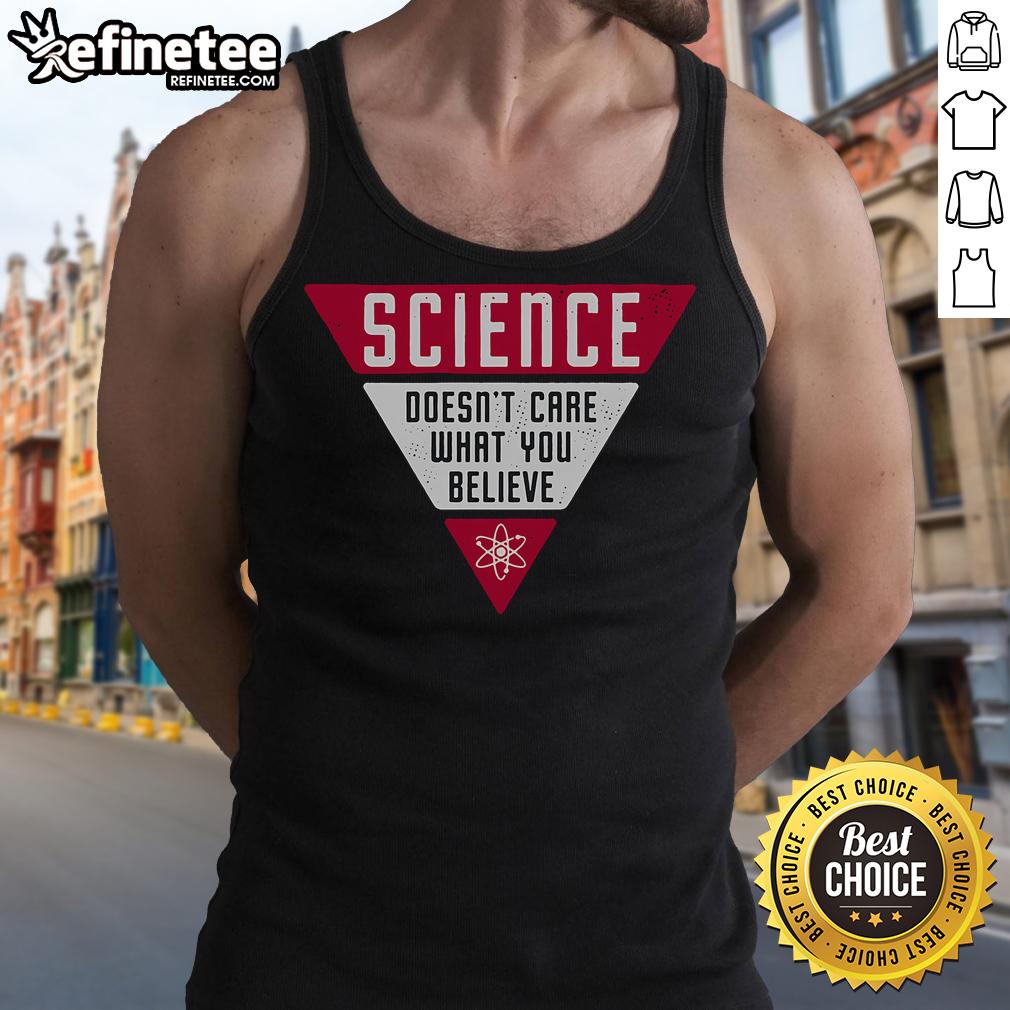 Nice Science Doesn'T Care What You Believe Tank Top Nice Science Doesn't Care What You Believe tank top design featuring bold typography on a casual sleeveless shirt.