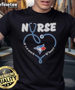 Nice Toronto Blue Jays Nurse 'It's A Work Of Heart' T-Shirt featuring a heart design and team logo, perfect for fans.