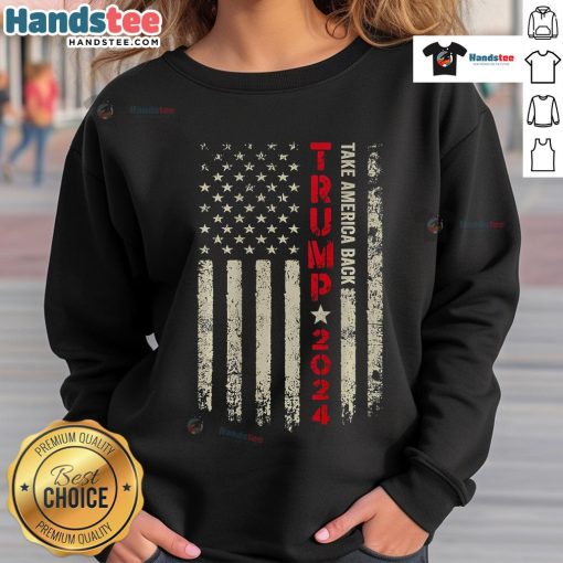 Nice Trump 2024 flag sweatshirt featuring 'Take America Back' design for supporters of Trump's 45th and 47th presidency.
