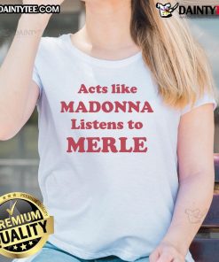 Official Acts Like Madonna listens to Merle Ladies tee showcasing a stylish graphic design for music fans.