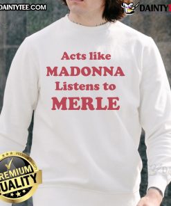 Alt Text: Official Acts Like Madonna sweatshirt featuring Merle, perfect for fans of music and pop culture fashion.