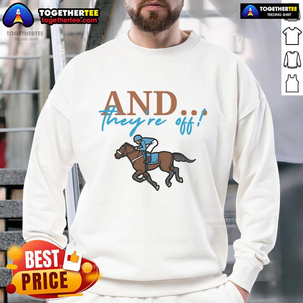 Official And They'Re Off Jockey Horse Racing Sweatshirt Official and Theyre Off Jockey Horse Racing Sweatshirt featuring vibrant designs for racing fans and enthusiasts.