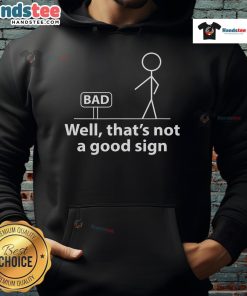 Alt Text: Funny stickman hoodie featuring the phrase Well That's Not A Good Sign for an official bad sign design.