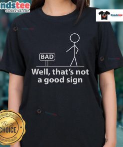 Funny stickman illustration on a ladies tee with the text Well, that's not a good sign for a humorous touch.
