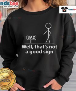 Funny stickman graphic on an Official Bad Sign sweatshirt, featuring the phrase Well Thats Not A Good Sign.