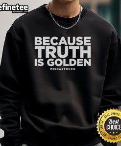 Official Because Truth Is Golden Meidas Touch Sweatshirt featuring a bold graphic design and comfortable fit.