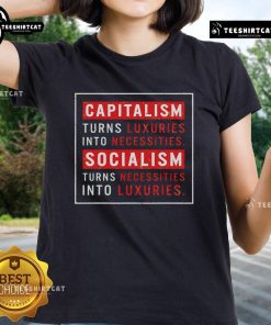 Official Ladies Tee featuring the quote 'Capitalism Turns Luxuries Into Necessities, Socialism Turns Necessities Into Luxuries'