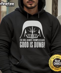 Official Evil Will Always Triumph Because Good Is Dumb Star Wars Hoodie featuring iconic quotes and stylish design.