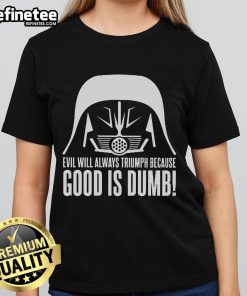 Official Evil Will Always Triumph Because Good Is Dumb Star Wars Ladies Tee featuring a bold graphic design.