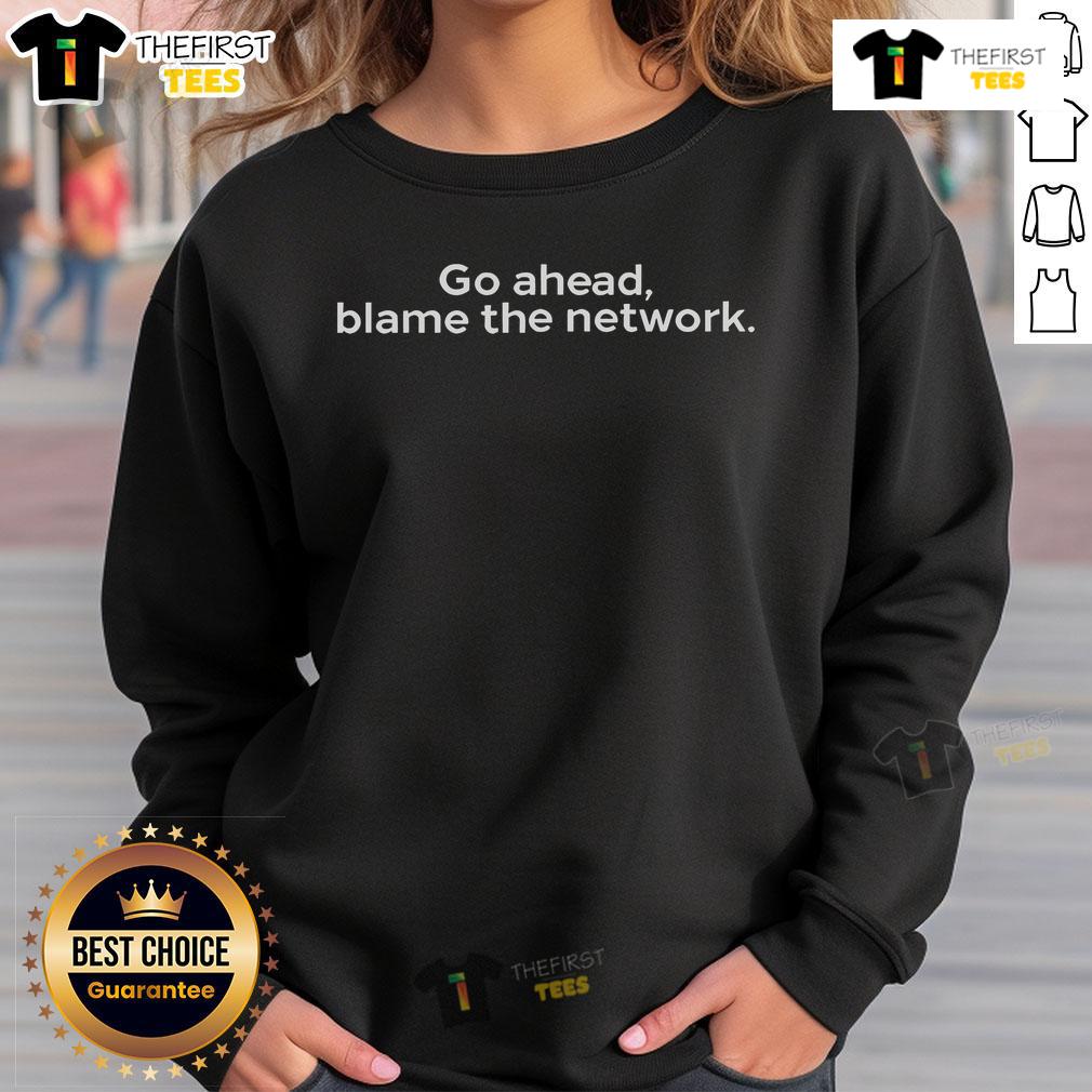 Official Go Ahead Blame The Network Sweatshirt
