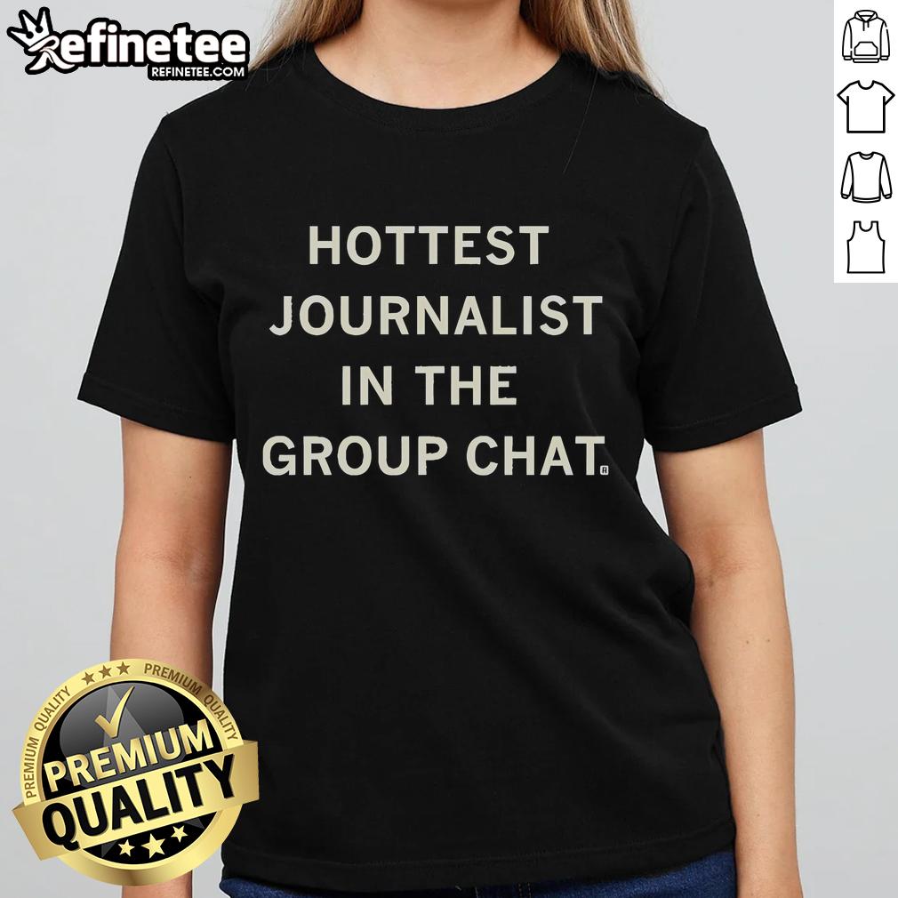 Official Hottest Journalist In The Group Chat Ladies Tee Alt Text: Official Hottest Journalist in the Group Chat Ladies Tee featuring a stylish design perfect for female journalists.