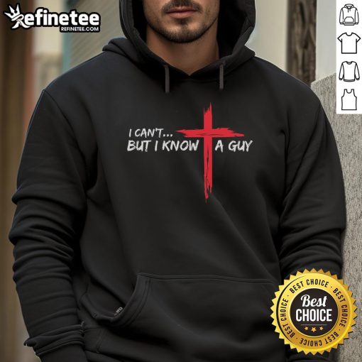 Funny Christian hoodie featuring the phrase I Can't, But I Know A Guy with a cross design, perfect for casual wear.