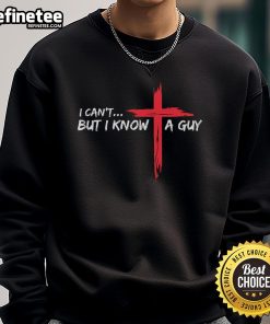 Funny Christian sweatshirt featuring 'I Can't But I Know A Guy' with a Jesus cross design, perfect for faith-inspired humor.