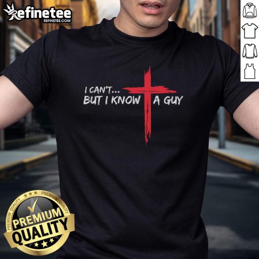 Funny Christian T-Shirt featuring 'I Can'T But I Know A Guy' with a Jesus cross design, perfect for faith and humor lovers.