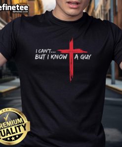 Funny Christian T-Shirt featuring 'I Can'T But I Know A Guy' with a Jesus cross design, perfect for faith and humor lovers.