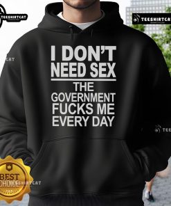 Official 'I Don't Need Sex, The Government Fucks Me Every Day' Hoodie in black, showcasing humorous political statement.