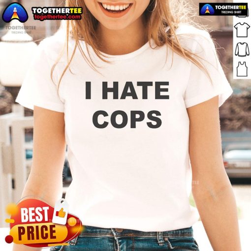 Official I Hate Cops Funny Ladies Tee featuring bold text design expressing anti-police sentiment in a stylish shirt.