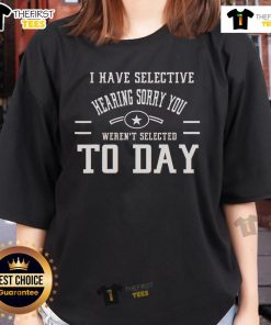 Funny saying tee for ladies: 'I Have Selective Hearing, Sorry You Weren't Selected Today' - humorous graphic tee design.